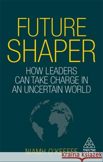 Future Shaper: How Leaders Can Take Charge in an Uncertain World Omar Abbosh Niamh O'Keeffe 9781789662184 Kogan Page Ltd - książka