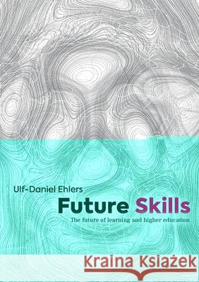 Future Skills: The Future of Learning and Higher Education Ehlers, Ulf-Daniel 9783750494268 Books on Demand - książka