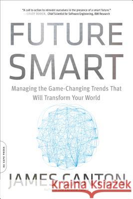 Future Smart: Managing the Game-Changing Trends That Will Transform Your World James Canton 9780306824418 Da Capo Press - książka