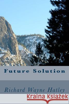 Future Solution Richard Wayne Hatley 9781494265458 Createspace - książka