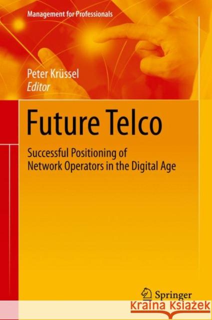 Future Telco: Successful Positioning of Network Operators in the Digital Age Krüssel, Peter 9783319777238 Springer International Publishing AG - książka