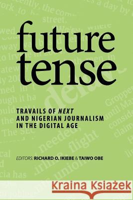 future tense: Travails of Next and Nigerian Journalism in the Digital Age Ikiebe, Richard O. 9781504936958 Authorhouse - książka