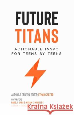 Future Titans: Actionable Inspo For Teens By Teens Daniel Idfresne, Jaida Sahin, Hissam Effendi 9798455300844 Independently Published - książka