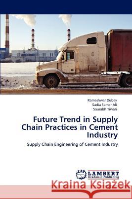 Future Trend in Supply Chain Practices in Cement Industry Rameshwar Dubey Sadia Samar Ali Saurabh Tiwari 9783847320906 LAP Lambert Academic Publishing AG & Co KG - książka