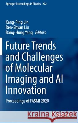 Future Trends and Challenges of Molecular Imaging and AI Innovation: Proceedings of Fasmi 2020 Lin, Kang-Ping 9783030927851 Springer - książka