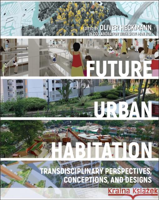 Future Urban Habitation: Transdisciplinary Perspectives, Conceptions, and Designs Heckmann, Oliver 9781119734857 Wiley-Blackwell - książka