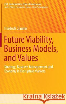 Future Viability, Business Models, and Values: Strategy, Business Management and Economy in Disruptive Markets Glauner, Friedrich 9783319340296 Springer - książka