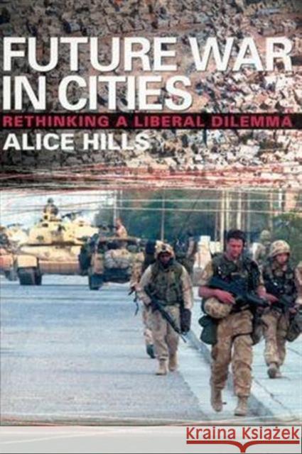 Future War in Cities: Rethinking a Liberal Dilemma Hills, Alice 9780714656021 Taylor & Francis - książka