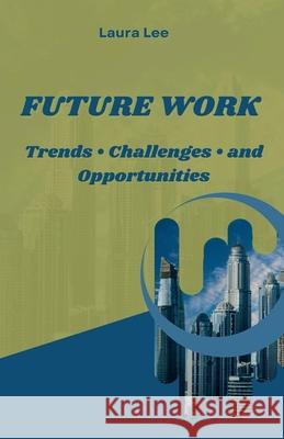 Future Work: Trends - Challenges - and Opportunities Laura Lee 9798227894588 Lauxon Publishing - książka
