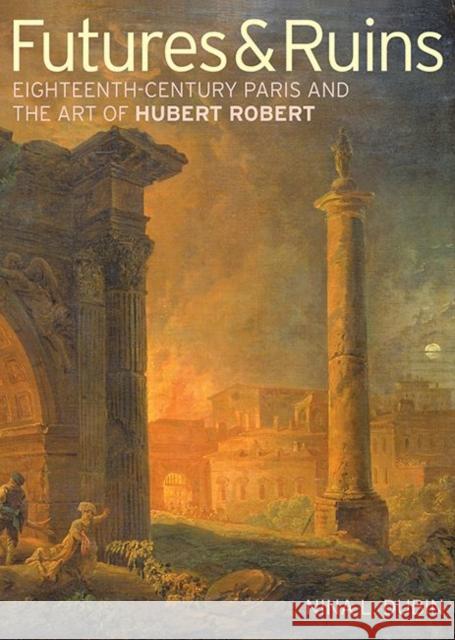 Futures & Ruins: Eighteenth-Century Paris and the Art of Hubert Robert Dubin, Nina L. 9781606061404 Getty Research Institute - książka