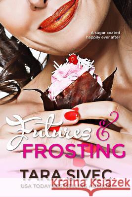 Futures and Frosting: A Sugarcoated Happily Ever After Tara Sivec 9781478314608 Createspace - książka