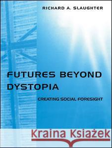 Futures Beyond Dystopia: Creating Social Foresight Richard A. Slaughter 9780415302692 Routledge/Falmer - książka