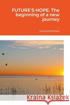 Future's Hope: The beginning of a new journey Lynne McPherson 9781716056062 Lulu.com - książka