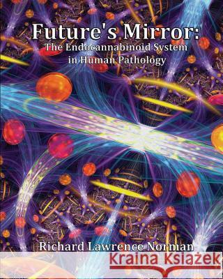 Future's Mirror: The Endocannabinoid System in Human Pathology Richard Lawrence Norman 9781975945275 Createspace Independent Publishing Platform - książka