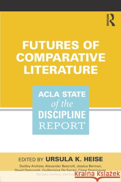 Futures of Comparative Literature: Acla State of the Discipline Report Ursula Heise 9781138293342 Routledge - książka