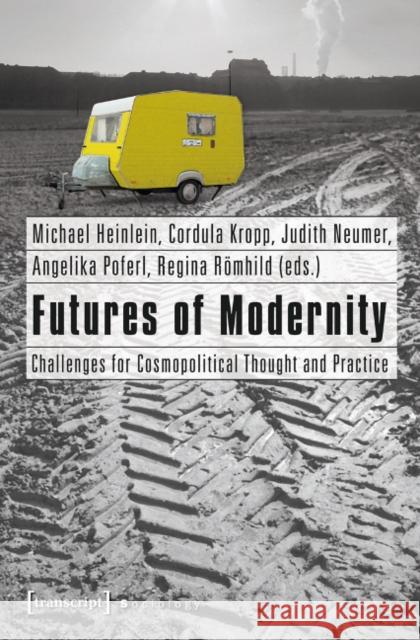 Futures of Modernity: Challenges for Cosmopolitical Thought and Practice Heinlein, Michael 9783837620764 Transcript Verlag, Roswitha Gost, Sigrid Noke - książka