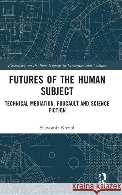 Futures of the Human Subject: Technical Mediation, Foucault and Science Fiction Slawomir Koziol 9780367762995 Routledge - książka