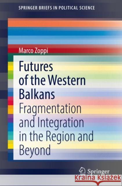 Futures of the Western Balkans: Fragmentation and Integration in the Region and Beyond Marco Zoppi 9783030896270 Springer - książka