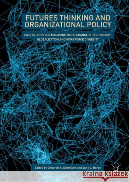 Futures Thinking and Organizational Policy: Case Studies for Managing Rapid Change in Technology, Globalization and Workforce Diversity Schreiber, Deborah A. 9783319949222 Palgrave Macmillan - książka