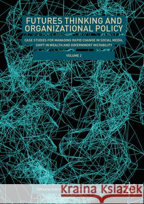 Futures Thinking and Organizational Policy, Volume 2: Case Studies for Managing Rapid Change in Social Media, Shift in Wealth and Government Instabili Deborah A. Schreiber Zane Berge 9783031559556 Palgrave MacMillan - książka