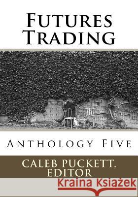 Futures Trading: Anthology Five Caleb Puckett 9781985767188 Createspace Independent Publishing Platform - książka