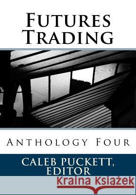 Futures Trading: Anthology Four Caleb Puckett 9781543253894 Createspace Independent Publishing Platform - książka