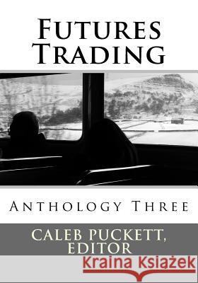 Futures Trading: Anthology Three Caleb Puckett 9781530111343 Createspace Independent Publishing Platform - książka