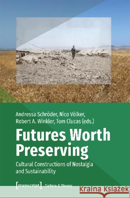 Futures Worth Preserving: Cultural Constructions of Nostalgia and Sustainability Tom Clucas 9783837641226 Transcript Verlag, Roswitha Gost, Sigrid Noke - książka