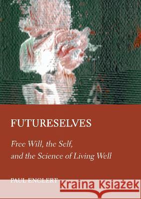 Futureselves: Free Will, the Self, and the Science of Living Well Paul Englert 9781804411131 Ethics International Press, Inc - książka