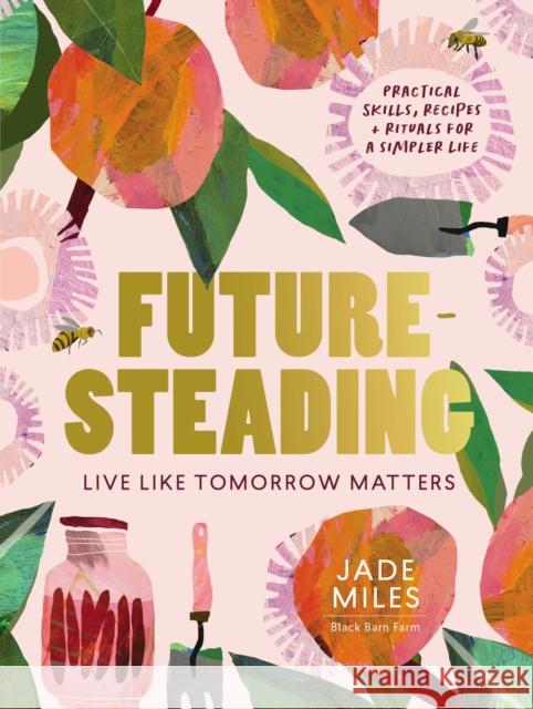 Futuresteading: Live like tomorrow matters: Practical skills, recipes and rituals for a simpler life Jade Miles 9781911668268 Murdoch Books - książka
