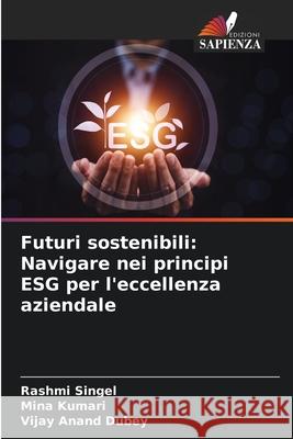 Futuri sostenibili: Navigare nei principi ESG per l'eccellenza aziendale Rashmi Singel Mina Kumari Vijay Anand Dubey 9786207585595 Edizioni Sapienza - książka