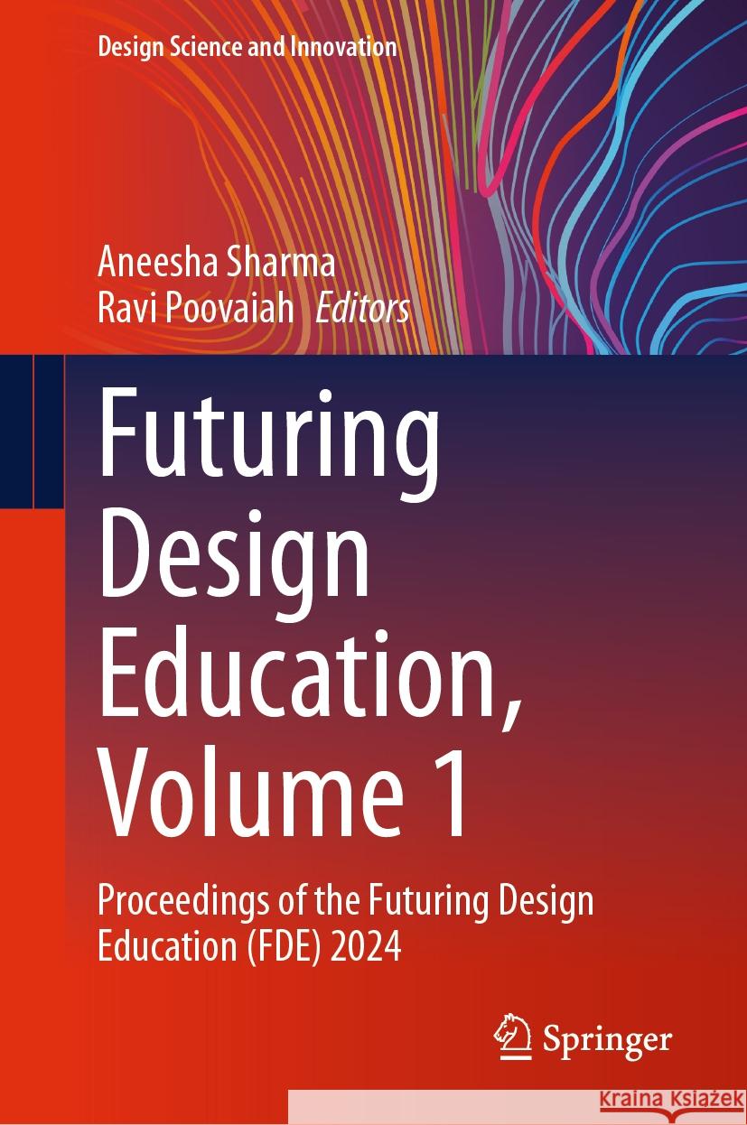 Futuring Design Education, Volume 1: Proceedings of the Futuring Design Education (FDE) 2024 Aneesha Sharma, Ravi Poovaiah 9789819792054 Springer Verlag, Singapore - książka