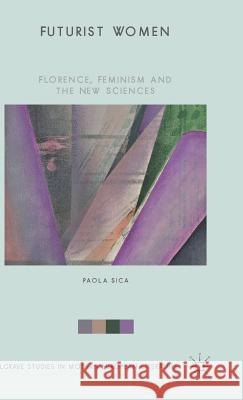 Futurist Women: Florence, Feminism and the New Sciences Sica, Paola 9781137508034 Palgrave MacMillan - książka