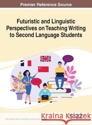 Futuristic and Linguistic Perspectives on Teaching Writing to Second Language Students Hancı-Azizoglu, Eda Başak 9781799865087 Information Science Reference - książka