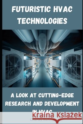 Futuristic HVAC Technologies: A look at cutting-edge research and development in HVAC Charles Nehme 9798325524509 Independently Published - książka