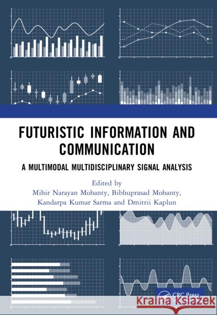 Futuristic Information and Communication: A Multimodal Multidisciplinary Signal Analysis Mihir Narayan Mohanty Bibhuprasad Mohanty Kandarpa Kumar Sarma 9781041272403 CRC Press - książka