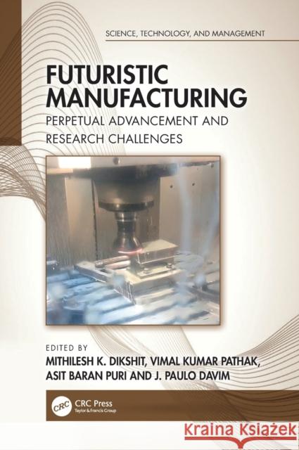 Futuristic Manufacturing: Perpetual Advancement and Research Challenges Dikshit, Mithilesh K. 9781032217796 Taylor & Francis Ltd - książka