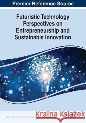 Futuristic Technology Perspectives on Entrepreneurship and Sustainable Innovation Sanjay Misra Amit Jain Manju Kaushik 9781668458723 IGI Global - książka