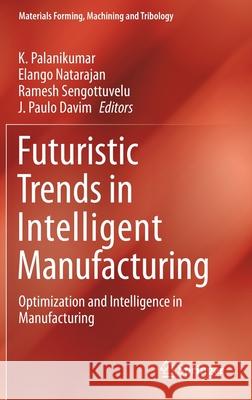 Futuristic Trends in Intelligent Manufacturing: Optimization and Intelligence in Manufacturing K. Palanikumar Elango Natarajan Ramesh Sengottuvelu 9783030700089 Springer - książka