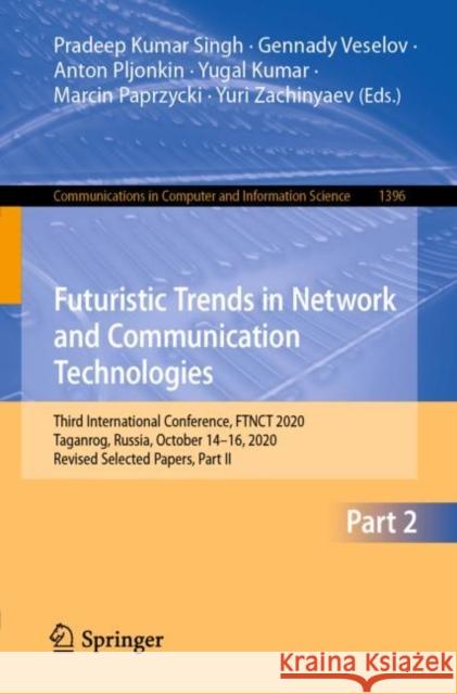 Futuristic Trends in Network and Communication Technologies: Third International Conference, Ftnct 2020, Taganrog, Russia, October 14-16, 2020, Revise Pradeep Kumar Singh Gennady Veselov Anton Pljonkin 9789811614828 Springer - książka