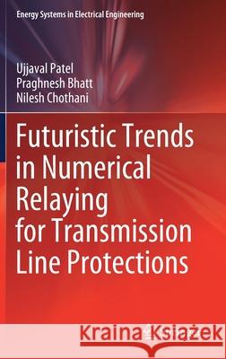 Futuristic Trends in Numerical Relaying for Transmission Line Protections Ujjaval Patel Praghnesh Bhatt Nilesh Chothani 9789811584640 Springer - książka