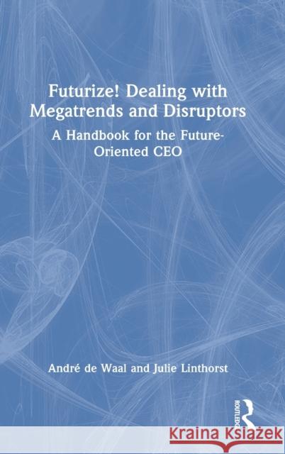 Futurize! Dealing with Megatrends and Disruptors: A Handbook for the Future-Oriented CEO de Waal, André 9781032226064 Routledge - książka