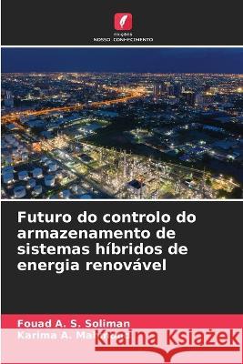 Futuro do controlo do armazenamento de sistemas hibridos de energia renovavel Fouad A S Soliman Karima A Mahmoud  9786205999288 Edicoes Nosso Conhecimento - książka