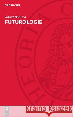 Futurologie: Eine Kritische Analyse B?rgerlicher Zukunftsforschung Alfred B?nisch 9783112728147 de Gruyter - książka