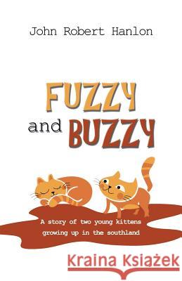 Fuzzy and Buzzy: A Story of Two Young Kittens Growing Up in the Southland John Robert Hanlon 9781490738208 Trafford Publishing - książka