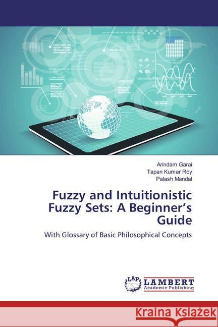 Fuzzy and Intuitionistic Fuzzy Sets: A Beginner's Guide : With Glossary of Basic Philosophical Concepts Garai, Arindam; Roy, Tapan Kumar; Mandal, Palash 9783659855221 LAP Lambert Academic Publishing - książka