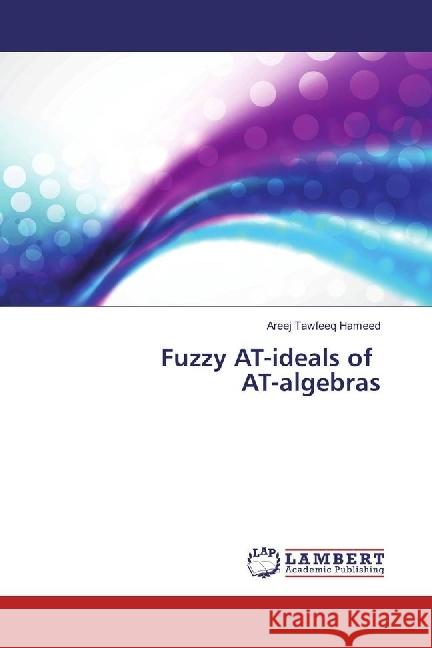 Fuzzy AT-ideals of AT-algebras Hameed, Areej Tawfeeq 9783330011830 LAP Lambert Academic Publishing - książka