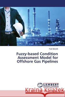 Fuzzy-based Condition Assessment Model for Offshore Gas Pipelines Mosleh Fadi 9783659766749 LAP Lambert Academic Publishing - książka