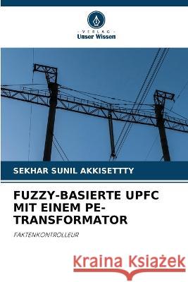 Fuzzy-Basierte Upfc Mit Einem Pe-Transformator Sekhar Sunil Akkisettty   9786206026723 Verlag Unser Wissen - książka