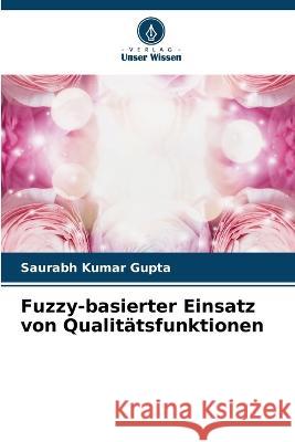 Fuzzy-basierter Einsatz von Qualit?tsfunktionen Saurabh Kumar Gupta 9786205710166 Verlag Unser Wissen - książka